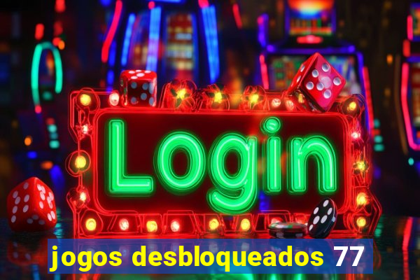 jogos desbloqueados 77